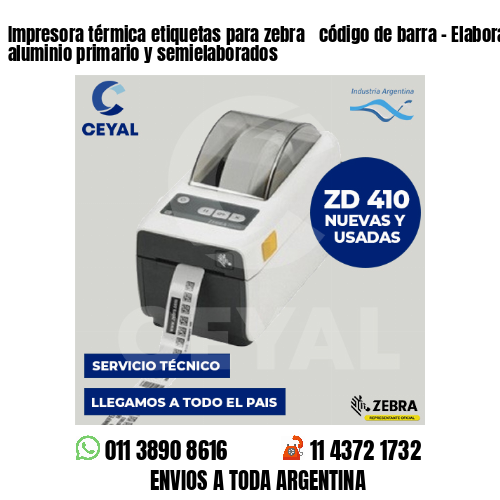 Impresora térmica etiquetas para zebra  código de barra – Elaboración de aluminio primario y semielaborados